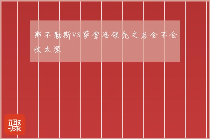 那不勒斯vs萨索洛领先之后会不会收太深