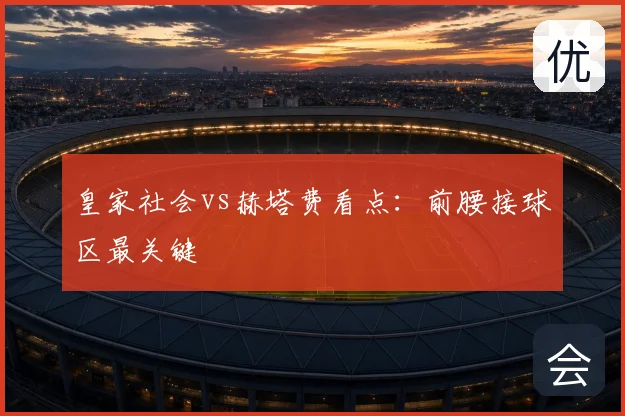 皇家社会vs赫塔费看点：前腰接球区最关键